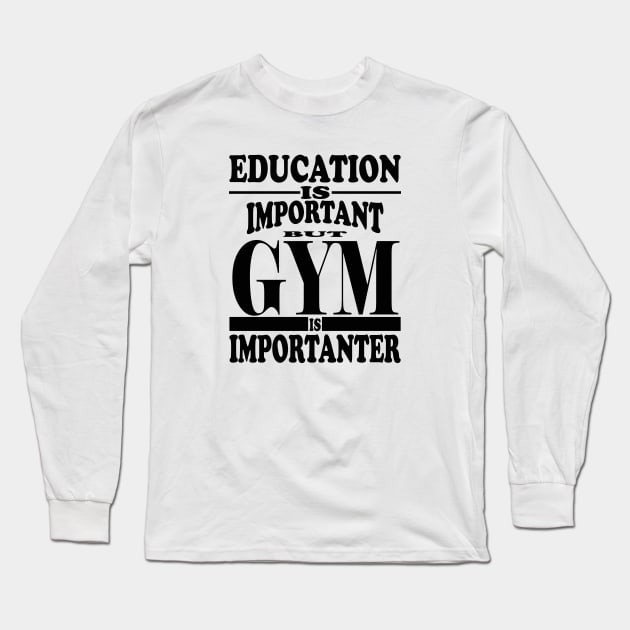 Education Is Important But Gym Is Importanter Long Sleeve T-Shirt by kirkomed